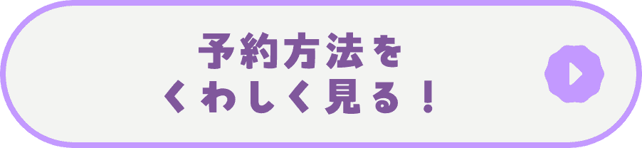 予約方法をくわしく見る！
