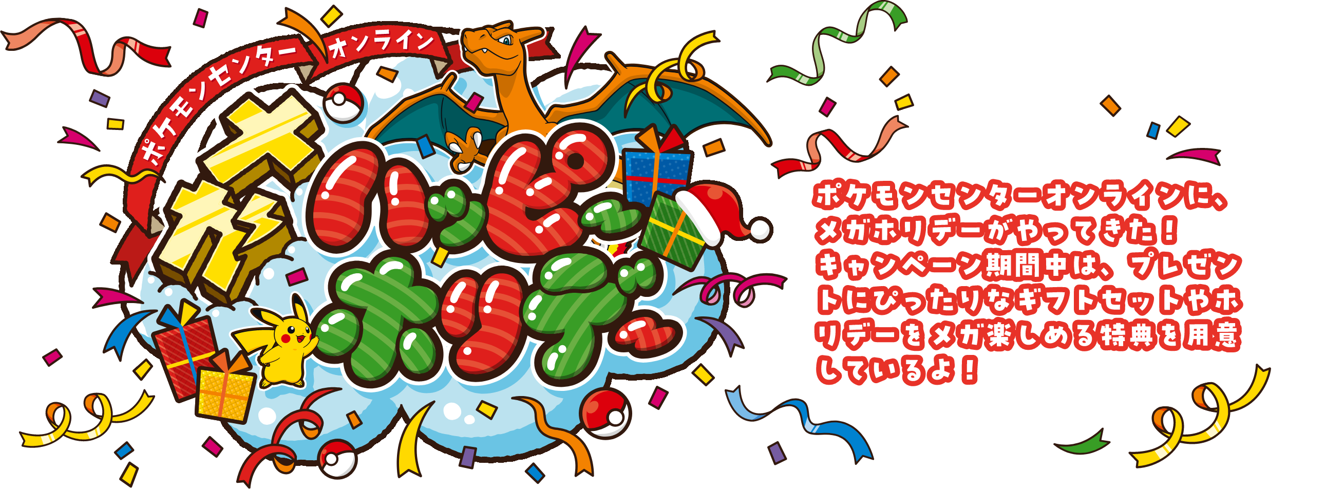 ポケモンセンターオンライン メガハッピーホリデー｜ポケモンセンターオンラインにメガホリデーがやってきた！キャンペーン期間中は、プレゼントにぴったりなギフトセットやホリデーをメガ楽しめる特典を用意しているよ！