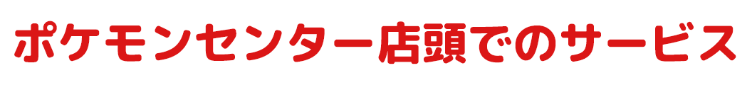 ポケモンセンター店頭のサービス