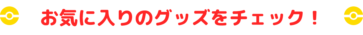 お気に入りのグッズをチェック！