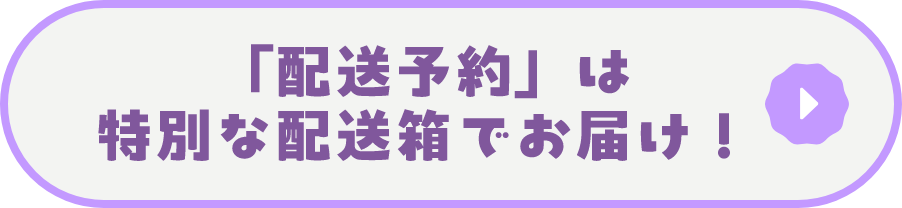 「配送予約」は特別な配送箱でお届け！！