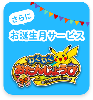 さらに お誕生月サービス わくわくおたんじょうび@Pokémon Center