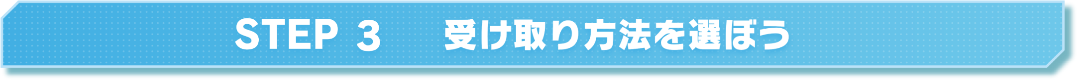 STEP3 受け取り方法を選ぼう