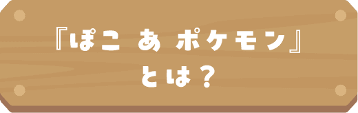『ぽこ あ ポケモン』とは？