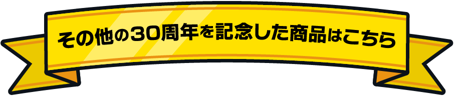 その他の30周年を記念した商品はこちら